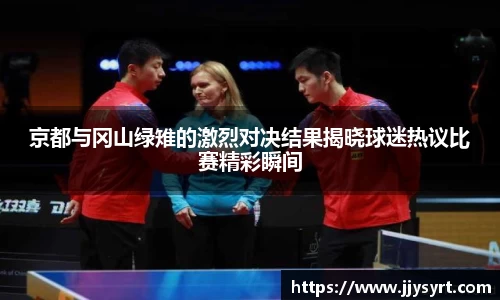 京都与冈山绿雉的激烈对决结果揭晓球迷热议比赛精彩瞬间